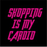 Shopping is my cardio
