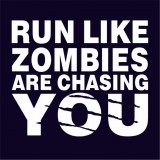 Run like zombies are chasing you